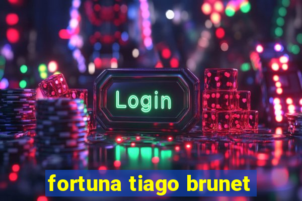 fortuna tiago brunet